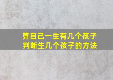 算自己一生有几个孩子 判断生几个孩子的方法